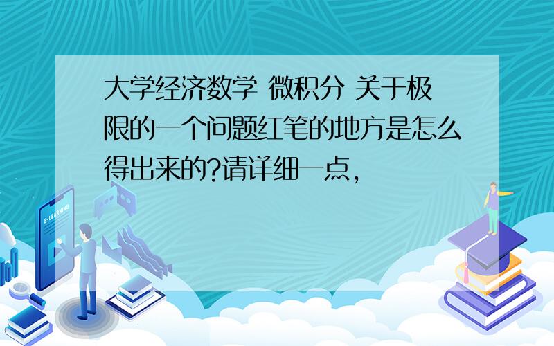 大学经济数学 微积分 关于极限的一个问题红笔的地方是怎么得出来的?请详细一点,