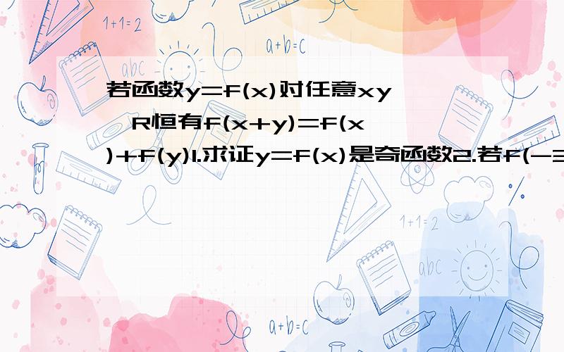 若函数y=f(x)对任意xy∈R恒有f(x+y)=f(x)+f(y)1.求证y=f(x)是奇函数2.若f(-3)=m求f(12)3.如果x>0时f(x)