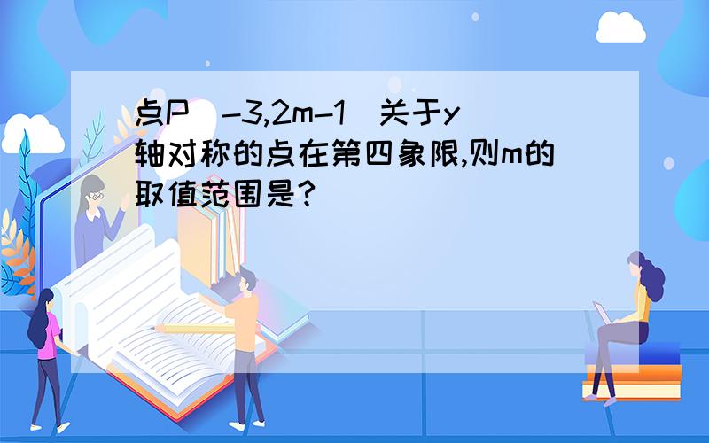 点P（-3,2m-1）关于y轴对称的点在第四象限,则m的取值范围是?