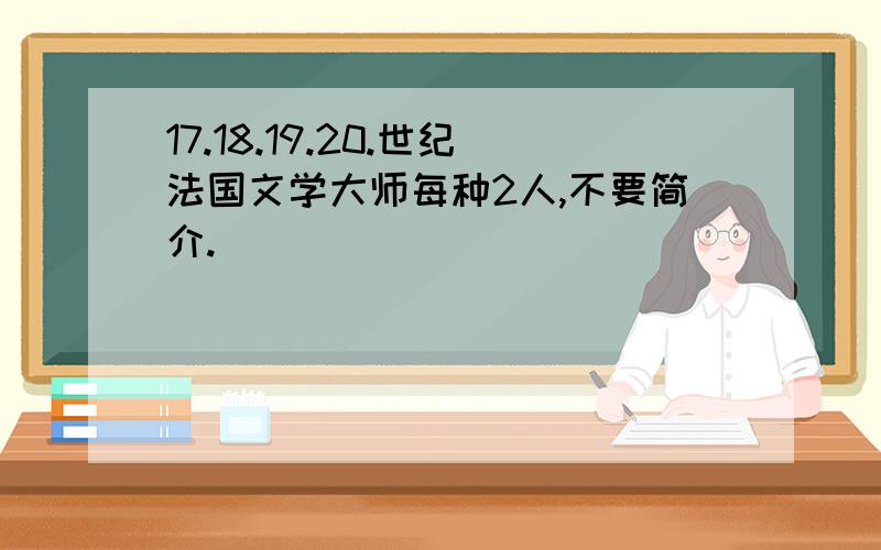 17.18.19.20.世纪法国文学大师每种2人,不要简介.