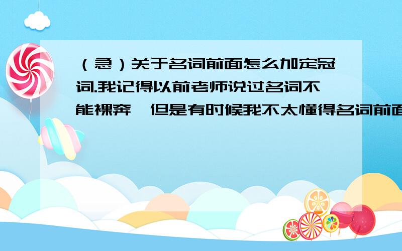 （急）关于名词前面怎么加定冠词.我记得以前老师说过名词不能裸奔,但是有时候我不太懂得名词前面要怎么加定冠词比如The most significant reason is that teamwork make task be effective and efficient.首先