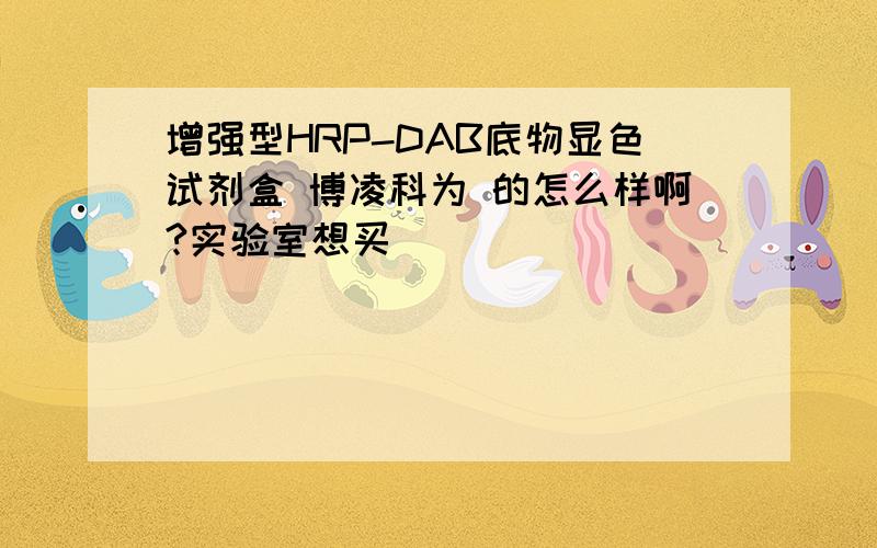 增强型HRP-DAB底物显色试剂盒 博凌科为 的怎么样啊?实验室想买