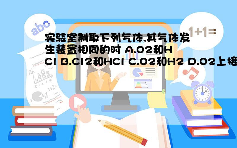 实验室制取下列气体,其气体发生装置相同的时 A.O2和HCl B.Cl2和HCl C.O2和H2 D.O2上接：和CO2另一问：用CaF2 和 浓硫酸制取HF的反应是氧化还原反应吗？