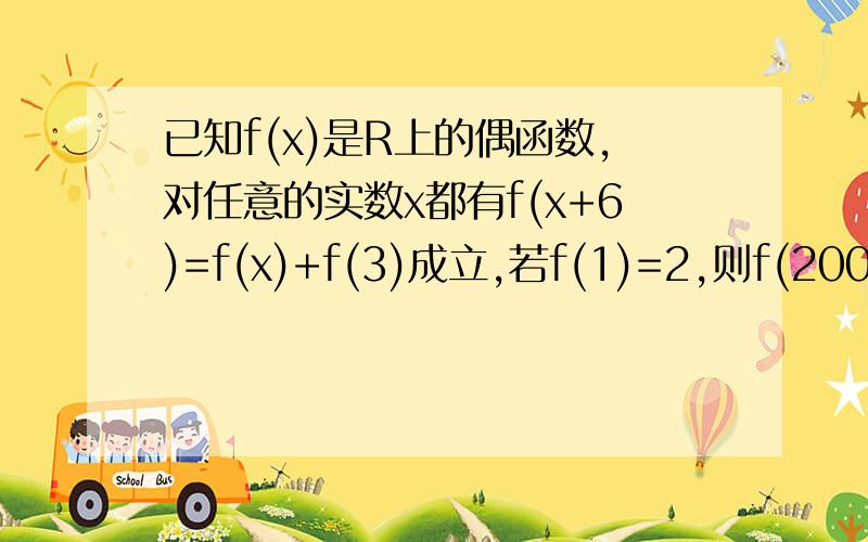 已知f(x)是R上的偶函数,对任意的实数x都有f(x+6)=f(x)+f(3)成立,若f(1)=2,则f(2007)=?