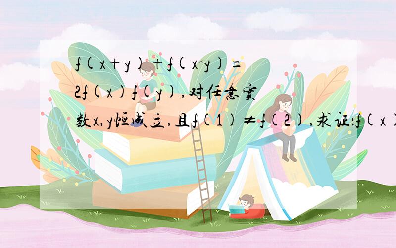 f(x+y)+f(x-y)=2f(x)f(y),对任意实数x,y恒成立,且f(1)≠f(2),求证：f(x)是偶函数.