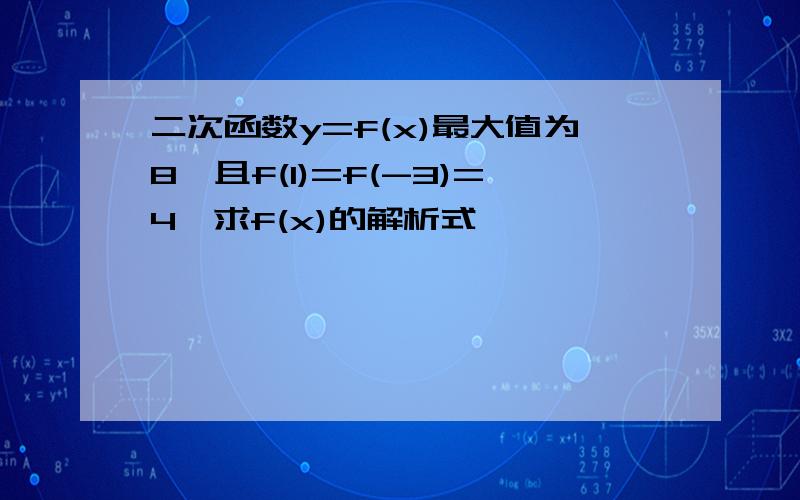 二次函数y=f(x)最大值为8,且f(1)=f(-3)=4,求f(x)的解析式