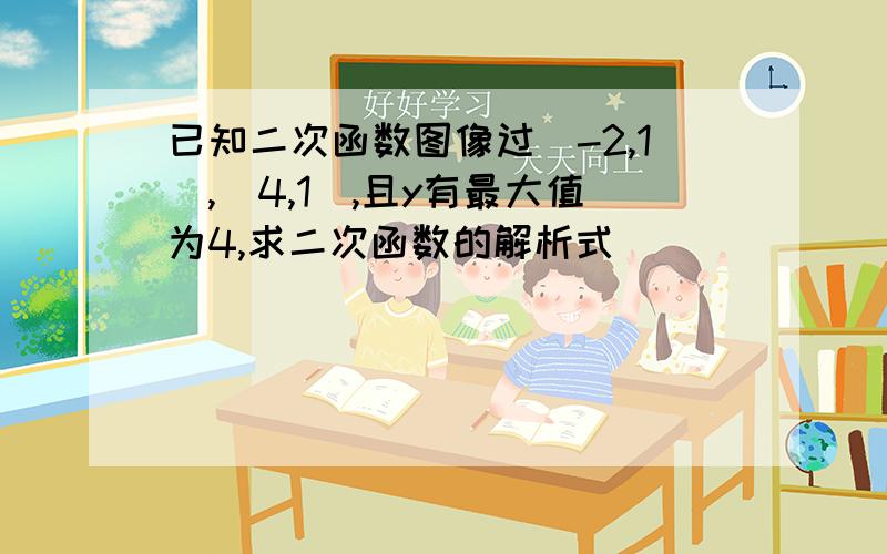 已知二次函数图像过(-2,1),(4,1),且y有最大值为4,求二次函数的解析式