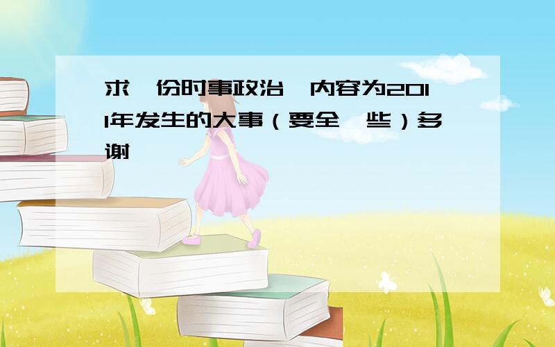 求一份时事政治,内容为2011年发生的大事（要全一些）多谢