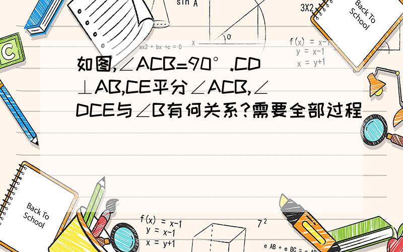 如图,∠ACB=90°.CD⊥AB,CE平分∠ACB,∠DCE与∠B有何关系?需要全部过程