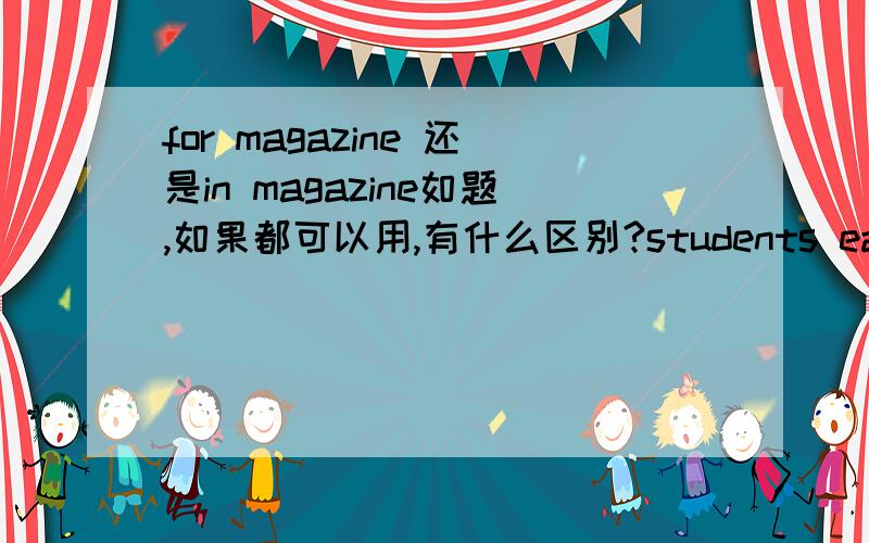 for magazine 还是in magazine如题,如果都可以用,有什么区别?students each 是单数还是负数?