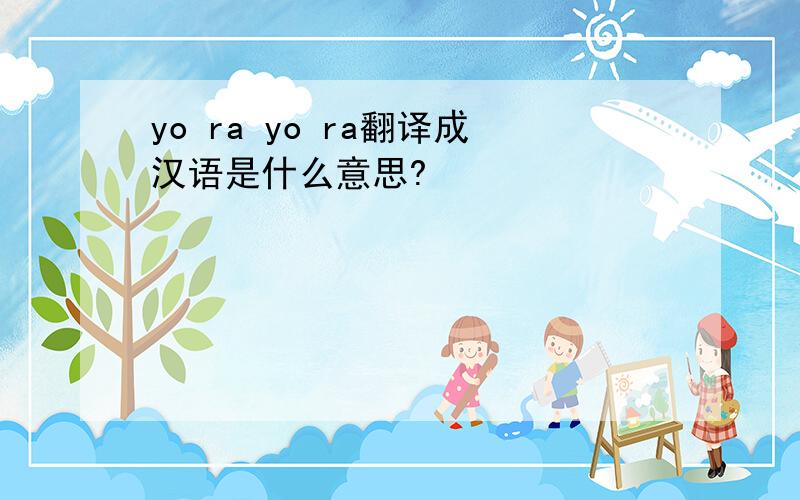 yo ra yo ra翻译成汉语是什么意思?