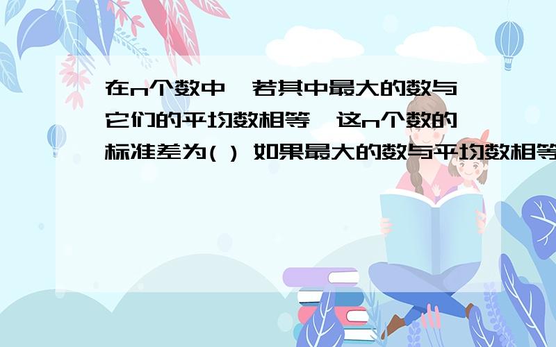 在n个数中,若其中最大的数与它们的平均数相等,这n个数的标准差为( ) 如果最大的数与平均数相等，那么所有的数为什么都与平均数相等？