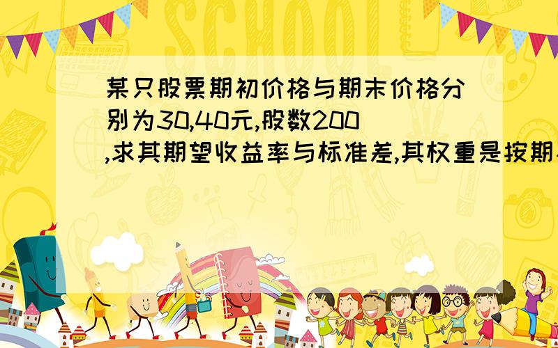 某只股票期初价格与期末价格分别为30,40元,股数200,求其期望收益率与标准差,其权重是按期初?期末?