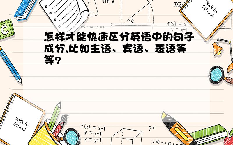 怎样才能快速区分英语中的句子成分,比如主语、宾语、表语等等?