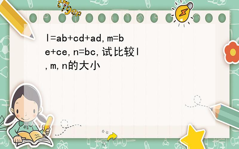 l=ab+cd+ad,m=be+ce,n=bc,试比较l,m,n的大小