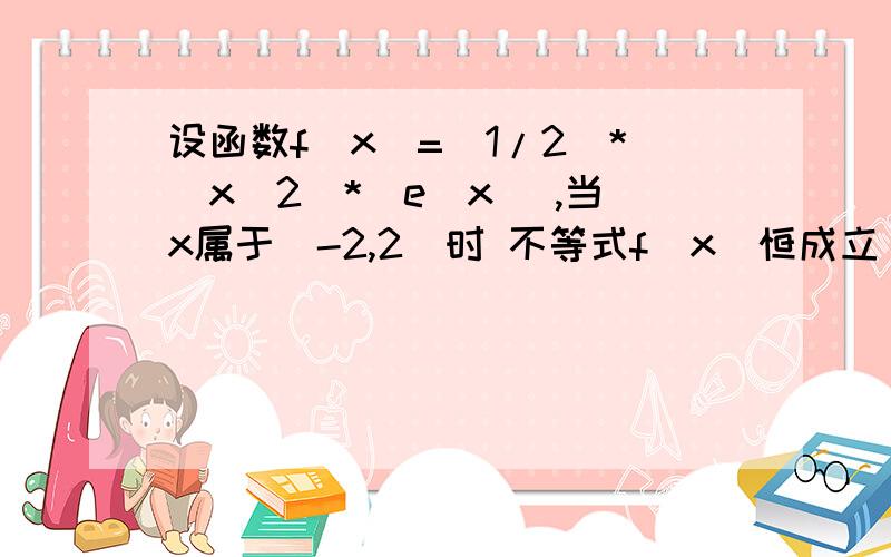 设函数f(x)=(1/2)*(x^2)*(e^x) ,当x属于[-2,2]时 不等式f(x)恒成立 求实数m取值范围还有求f(x)的单调区间sorry……是不等式f(x)＞m恒成立……