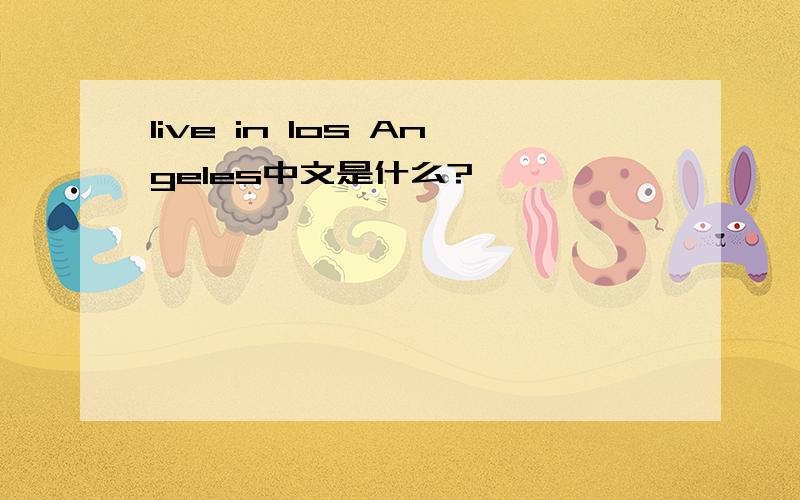 live in los Angeles中文是什么?