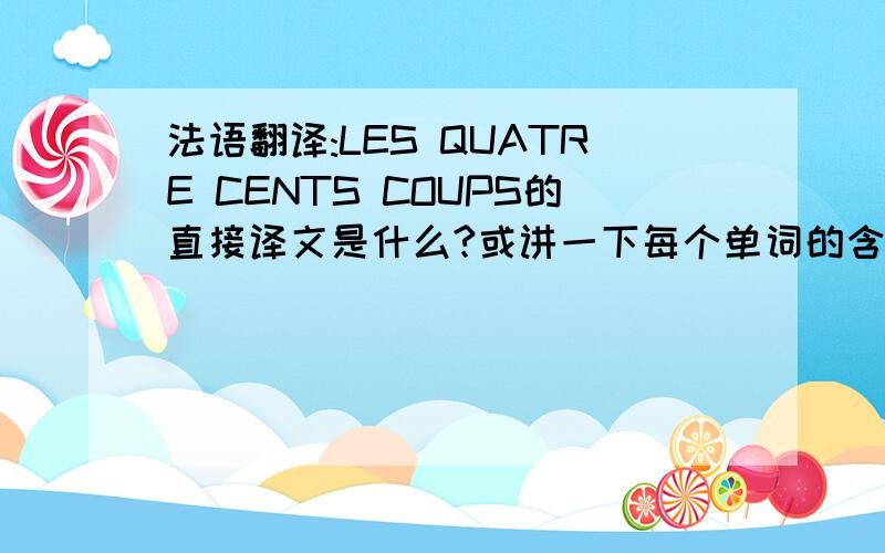 法语翻译:LES QUATRE CENTS COUPS的直接译文是什么?或讲一下每个单词的含义