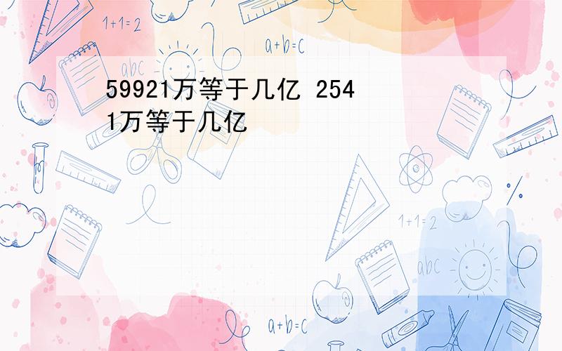 59921万等于几亿 2541万等于几亿