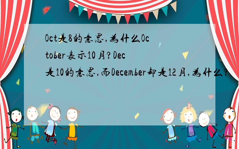 Oct是8的意思,为什么October表示10月?Dec是10的意思,而December却是12月,为什么?