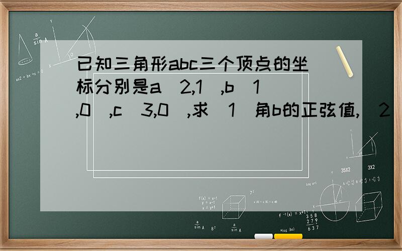 已知三角形abc三个顶点的坐标分别是a(2,1),b(1,0),c(3,0),求(1)角b的正弦值,(2)三角形abc的面积