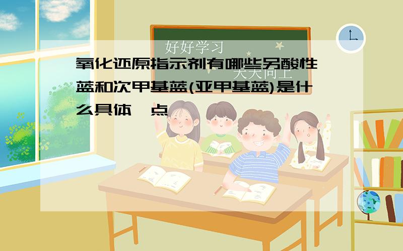 氧化还原指示剂有哪些另酸性靛蓝和次甲基蓝(亚甲基蓝)是什么具体一点