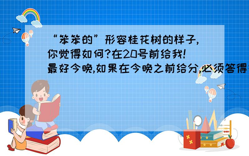 “笨笨的”形容桂花树的样子,你觉得如何?在20号前给我!最好今晚,如果在今晚之前给分,必须答得好!