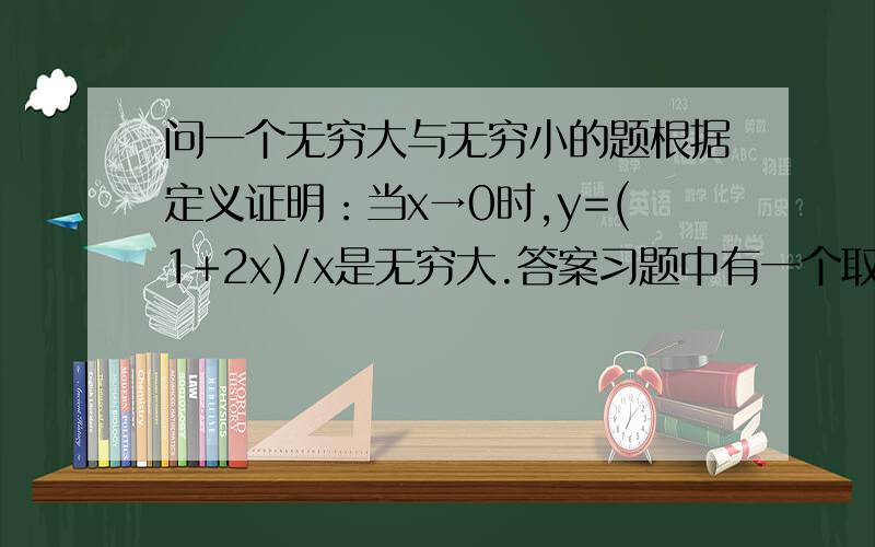 问一个无穷大与无穷小的题根据定义证明：当x→0时,y=(1+2x)/x是无穷大.答案习题中有一个取MAX{1/2,1/M+2}的步骤,这一步我不是很明白!