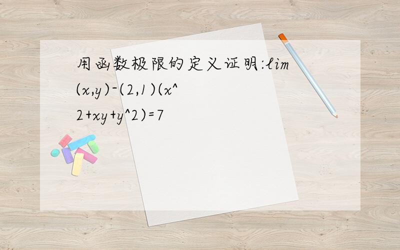 用函数极限的定义证明:lim(x,y)-(2,1)(x^2+xy+y^2)=7