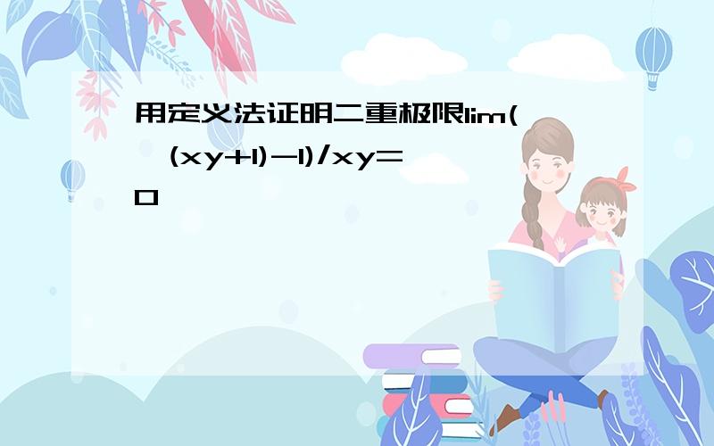 用定义法证明二重极限lim(√(xy+1)-1)/xy=0