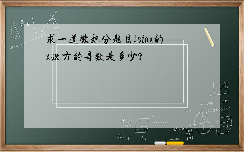 求一道微积分题目!sinx的x次方的导数是多少?