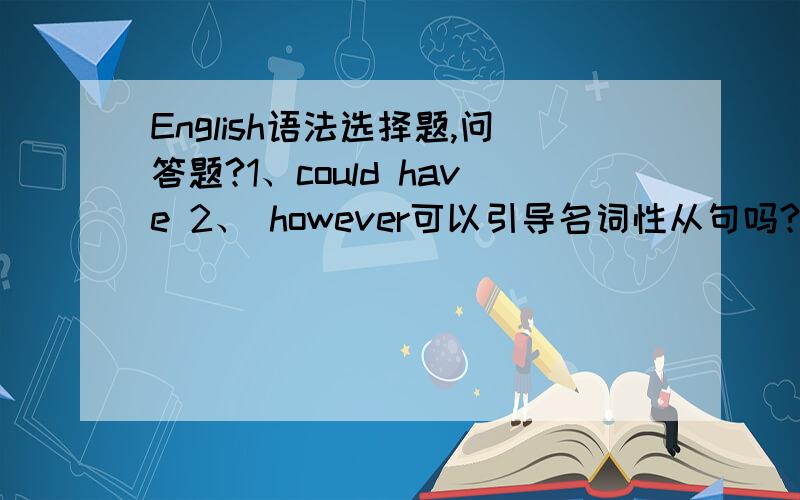 English语法选择题,问答题?1、could have 2、 however可以引导名词性从句吗?3、It is not so much the language ____ the legal jargon that makes the book difficult to understand.A but B nor C as D like 为什么?4、The owner and captai