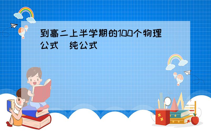 到高二上半学期的100个物理公式（纯公式）