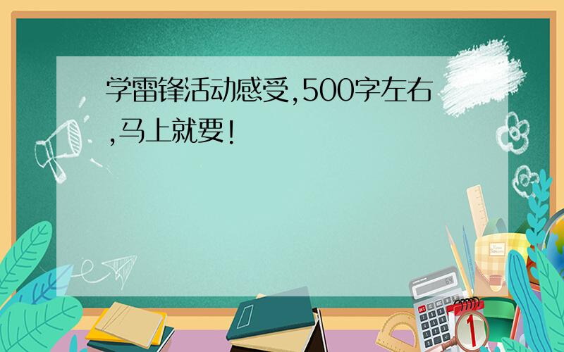 学雷锋活动感受,500字左右,马上就要!