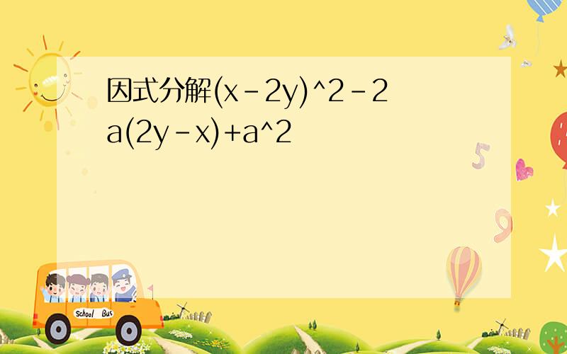 因式分解(x-2y)^2-2a(2y-x)+a^2