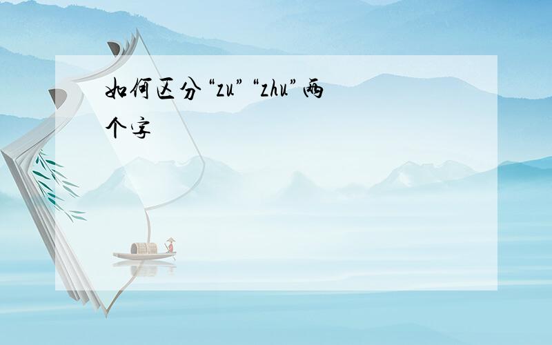 如何区分“zu”“zhu”两个字