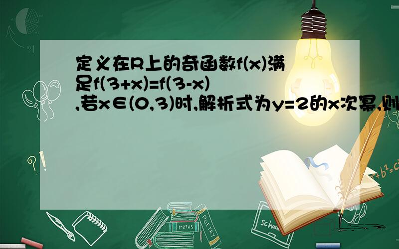 定义在R上的奇函数f(x)满足f(3+x)=f(3-x),若x∈(0,3)时,解析式为y=2的x次幂,则f(x)在（-6,-3）上的解析式为