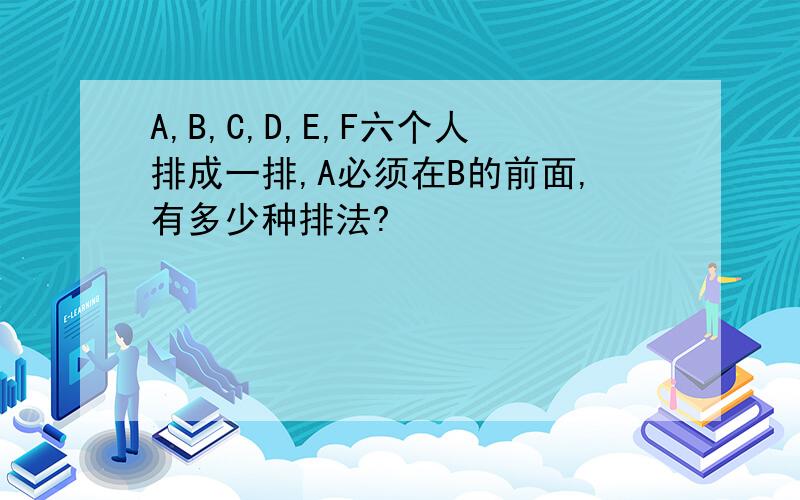 A,B,C,D,E,F六个人排成一排,A必须在B的前面,有多少种排法?