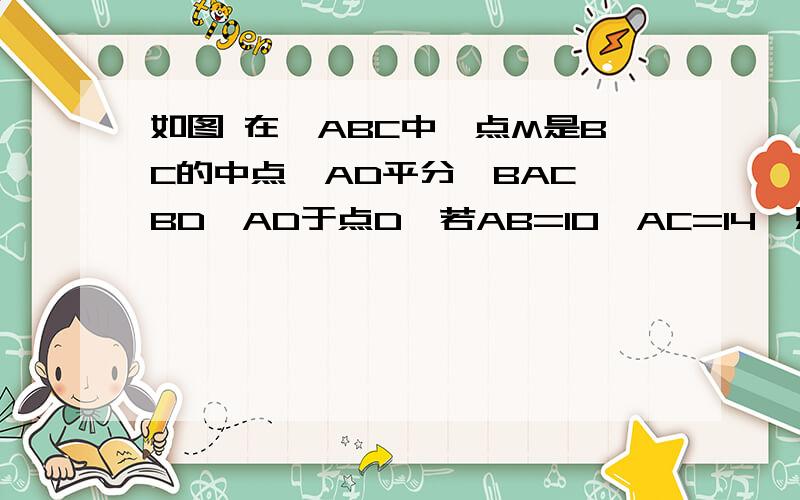 如图 在△ABC中,点M是BC的中点,AD平分∠BAC,BD⊥AD于点D,若AB=10,AC=14,则DM等于多少?