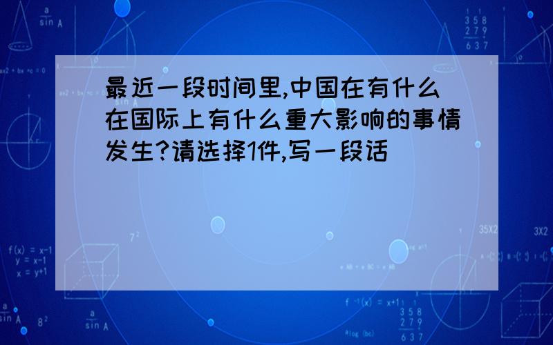 最近一段时间里,中国在有什么在国际上有什么重大影响的事情发生?请选择1件,写一段话