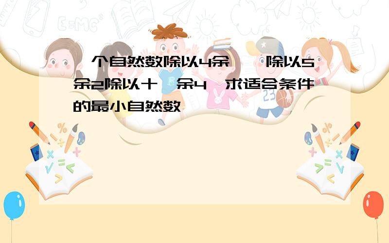 一个自然数除以4余一,除以5余2除以十一余4,求适合条件的最小自然数