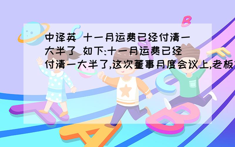 中译英 十一月运费已经付清一大半了 如下:十一月运费已经付清一大半了,这次董事月度会议上,老板提出今年会将奖金与财务科学催帐效率挂钩,贵司在我司境外应收款中占了很大的比重.当然