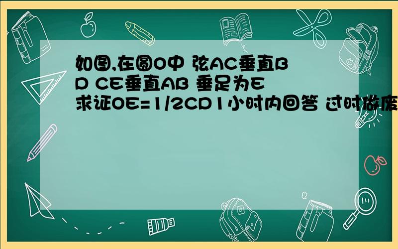 如图,在圆O中 弦AC垂直BD CE垂直AB 垂足为E 求证OE=1/2CD1小时内回答 过时做废