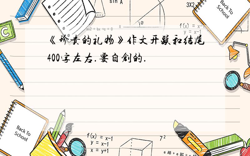 《珍贵的礼物》作文开头和结尾400字左右.要自创的.