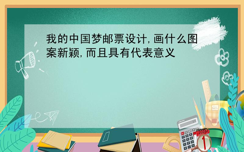 我的中国梦邮票设计,画什么图案新颖,而且具有代表意义