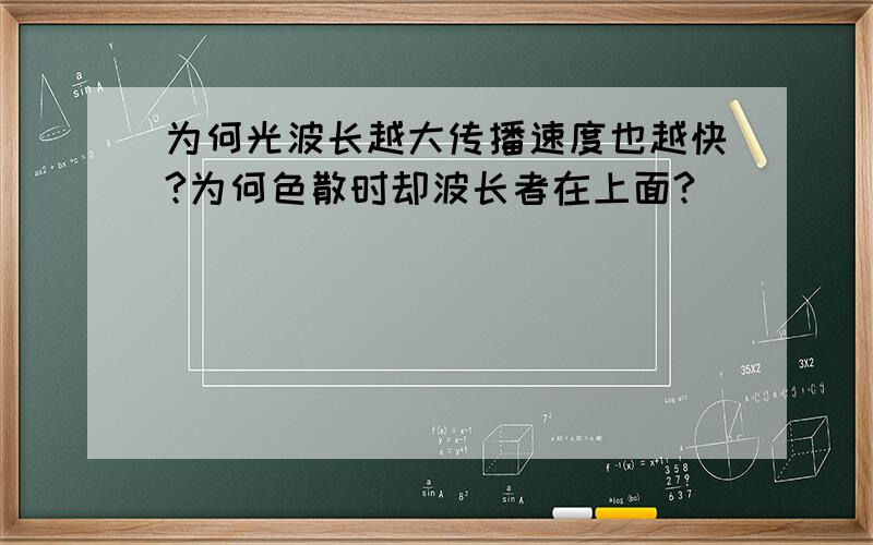 为何光波长越大传播速度也越快?为何色散时却波长者在上面?