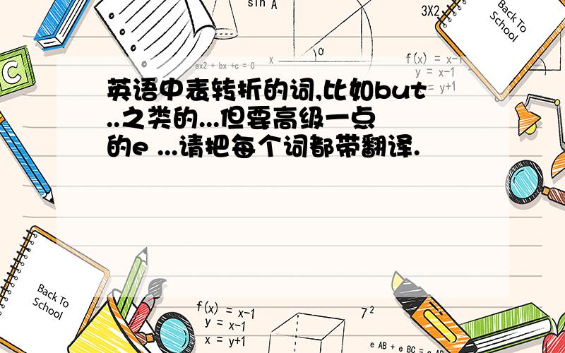 英语中表转折的词,比如but..之类的...但要高级一点的e ...请把每个词都带翻译.