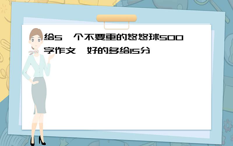 给5一个不要重的悠悠球500字作文,好的多给15分