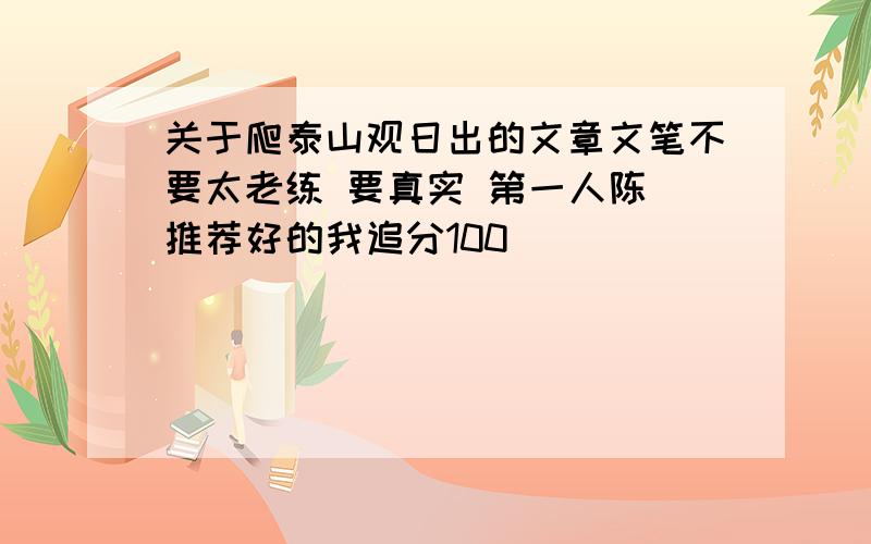 关于爬泰山观日出的文章文笔不要太老练 要真实 第一人陈 推荐好的我追分100