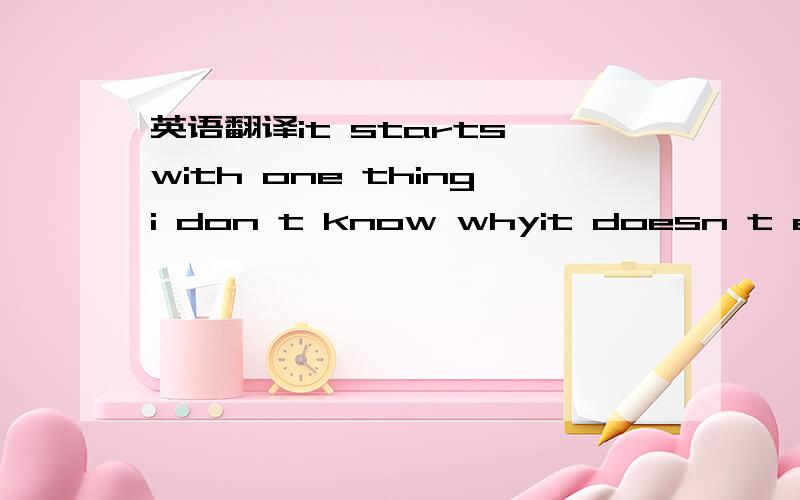 英语翻译it starts with one thingi don t know whyit doesn t even matterhow hard you trykeep that in mindi designed this rhymeto explain in due timeall i knowtime is a valuable thingwatch it fly byas the pendulum swingswatch it count downto the end